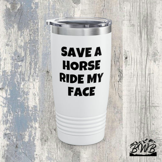 Save A Horse, Ride My Face Tumbler, 20oz